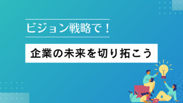 ビジョン戦略で企業の未来を切り拓こう