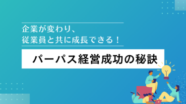 企業が変わり、従業員と共に成長できる！パーパス経営成功の秘訣