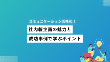 コミュニケーション活性化！社内報企画の魅力と成功事例で学ぶポイント